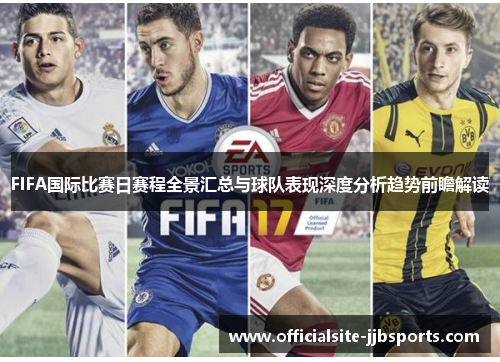 FIFA国际比赛日赛程全景汇总与球队表现深度分析趋势前瞻解读 FIFA国际比赛日赛程全景汇总与球队表现深度分析趋势前瞻解读