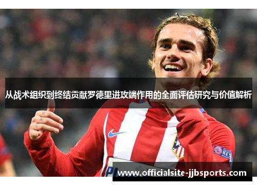 从战术组织到终结贡献罗德里进攻端作用的全面评估研究与价值解析 从战术组织到终结贡献罗德里进攻端作用的全面评估研究与价值解析