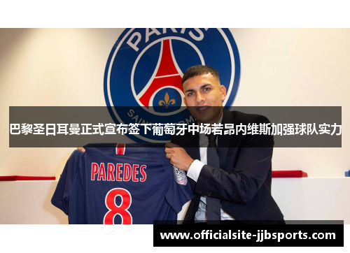 巴黎圣日耳曼正式宣布签下葡萄牙中场若昂内维斯加强球队实力