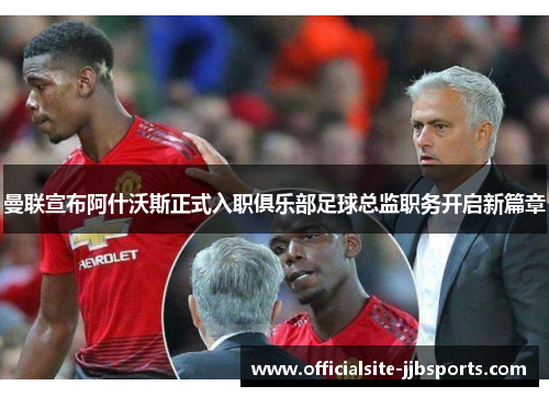 曼联宣布阿什沃斯正式入职俱乐部足球总监职务开启新篇章