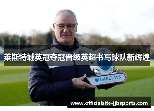 莱斯特城英冠夺冠晋级英超书写球队新辉煌 莱斯特城英冠夺冠晋级英超书写球队新辉煌