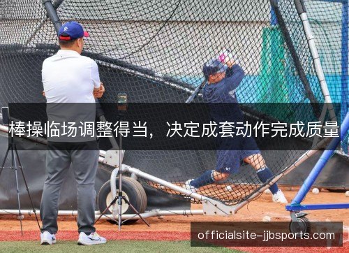 棒操临场调整得当,决定成套动作完成质量 棒操临场调整得当,决定成套动作完成质量